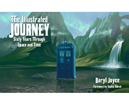 The Illustrated Journey A Visual Celebration of Doctor Who by Daryl Joyce