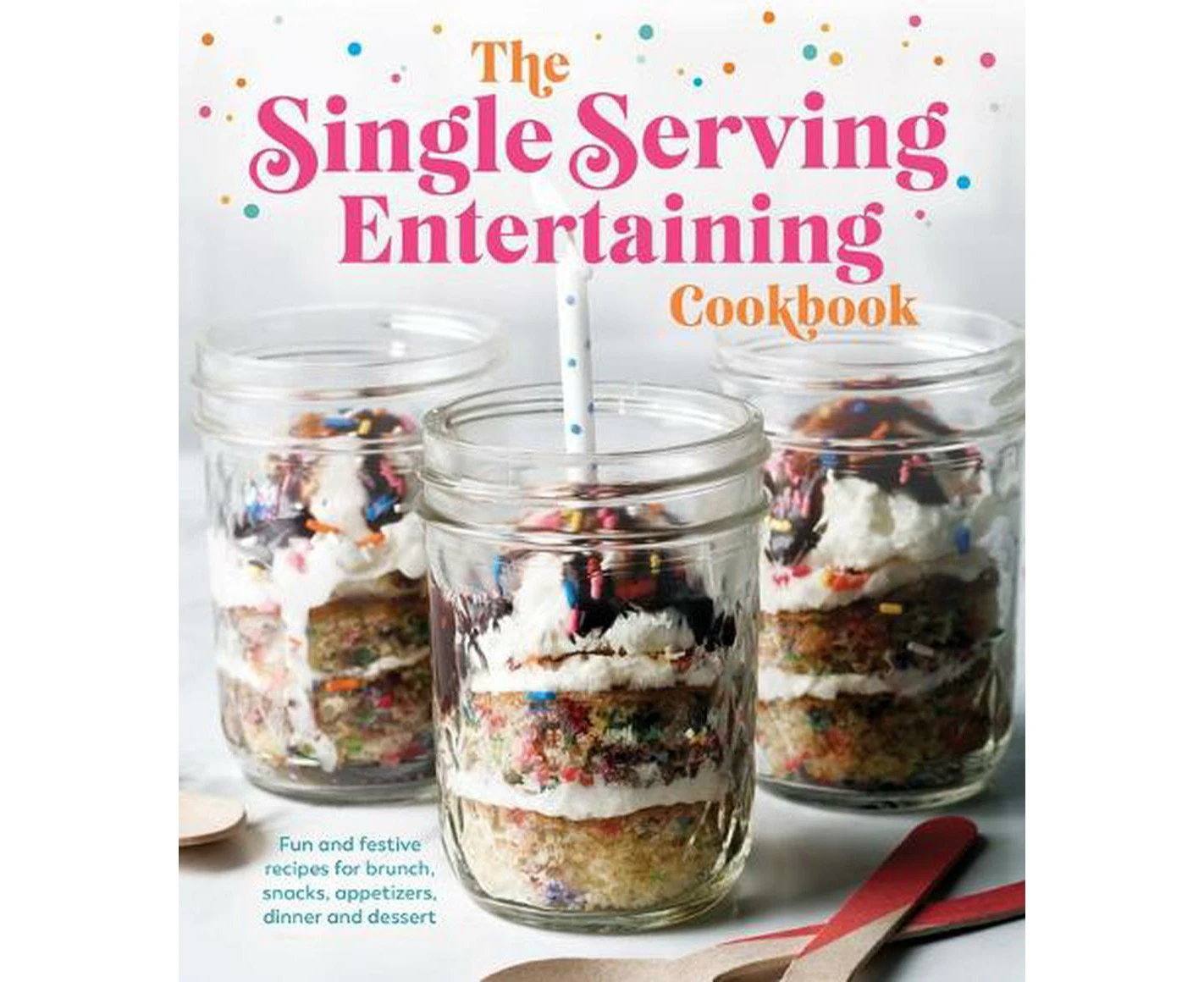 The Single Serving Entertaining Cookbook