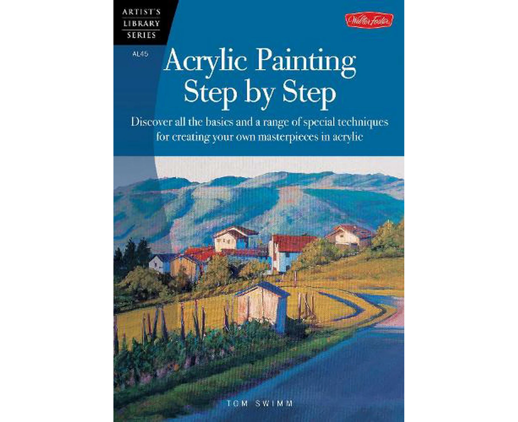 Acrylic Painting Step by Step: Discover All the Basics and a Range of Special Techniques for Creating Your Own Masterpieces in Acrylic