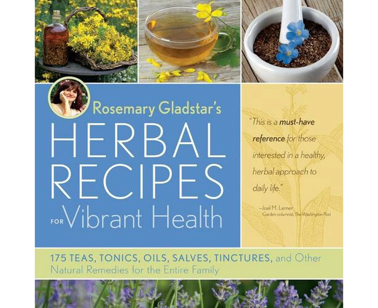 Rosemary Gladstar's Herbal Recipes for Vibrant Health: 175 Teas, Tonics, Oils, Salves, Tinctures, and Other Natural Remedies for the Entire Family