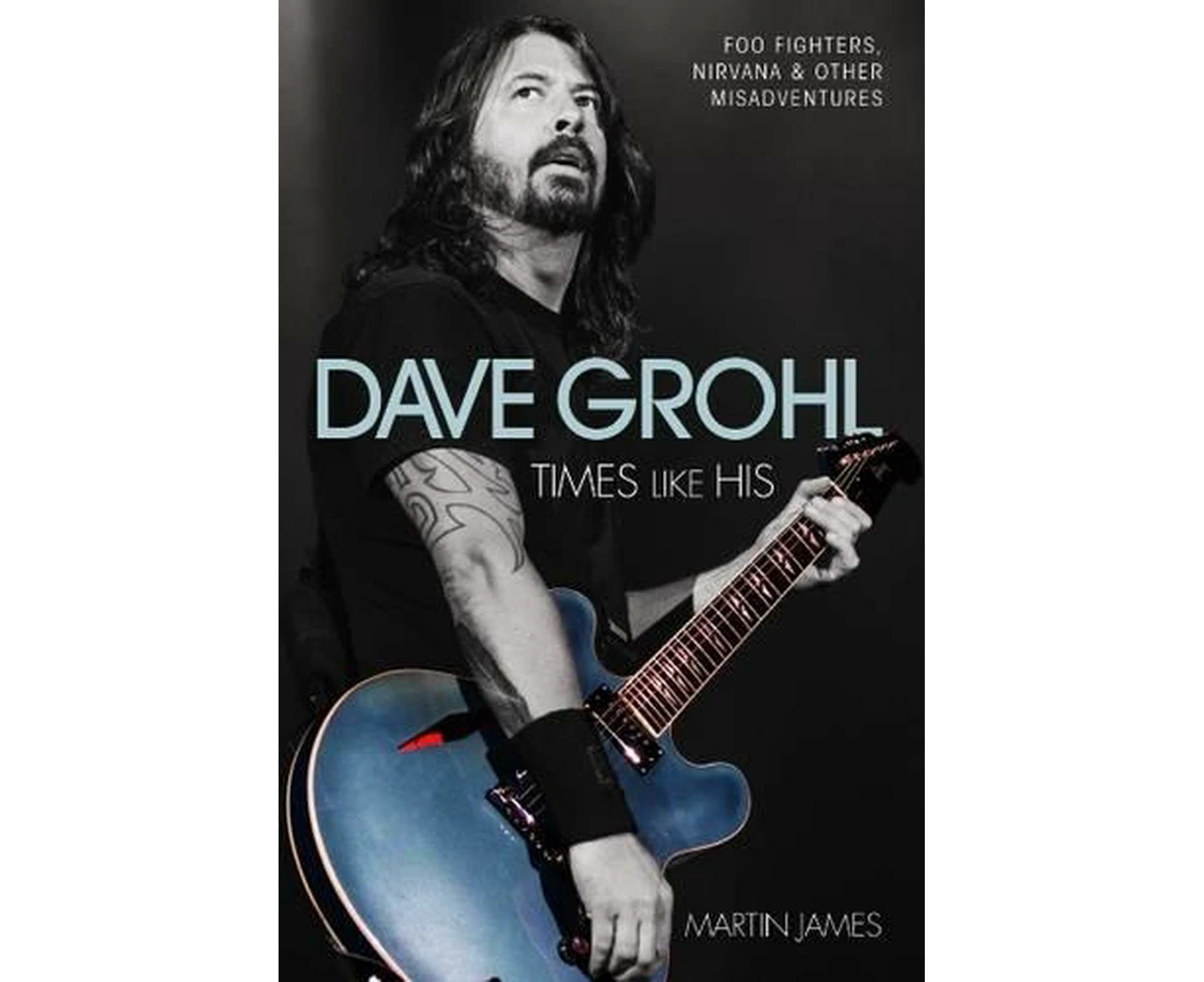 Dave Grohl - Times Like His: Foo Fighters, Nirvana & Other Misadventures