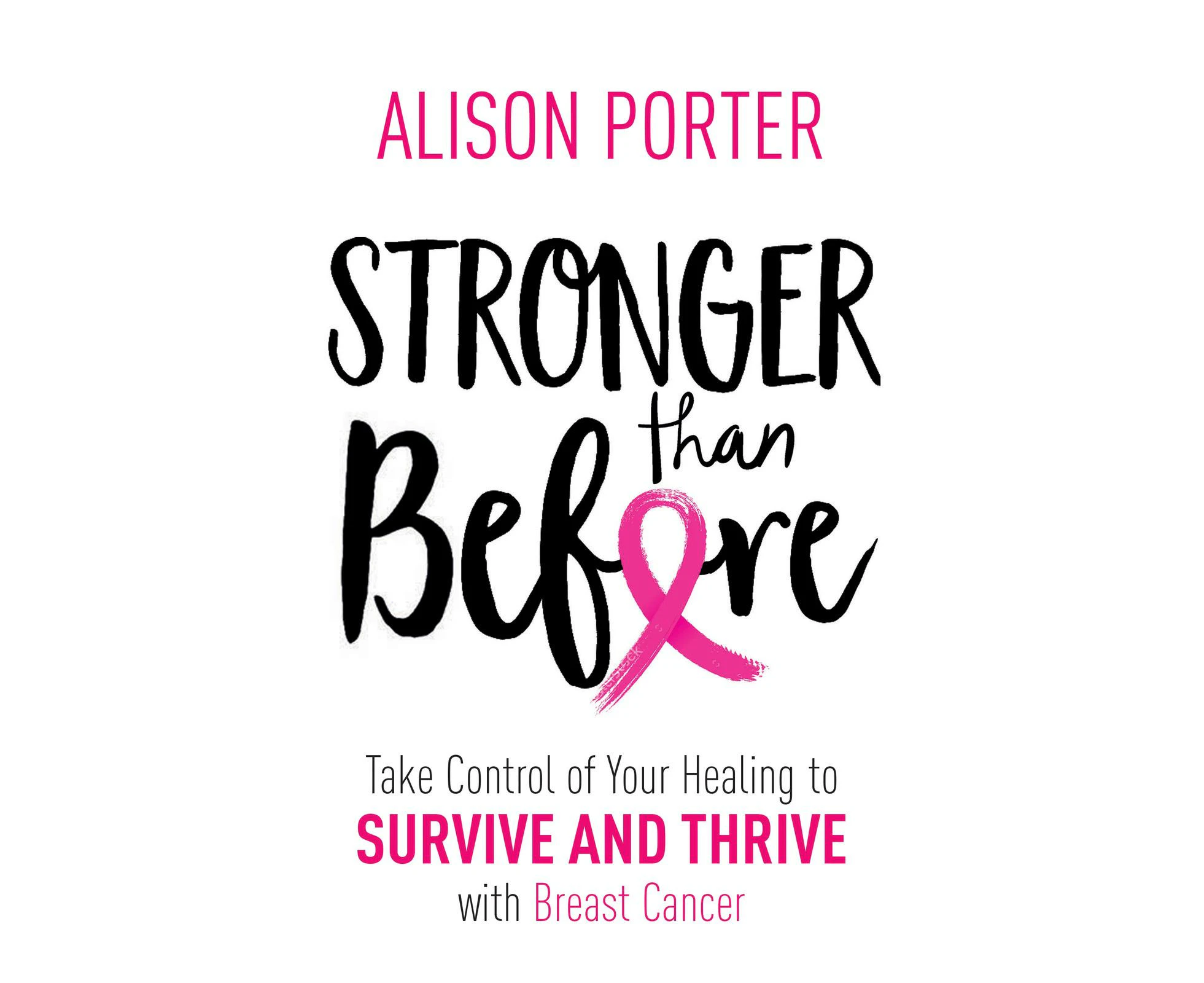 Stronger Than Before: Take Charge of Your Healing to Survive and Thrive with Breast Cancer