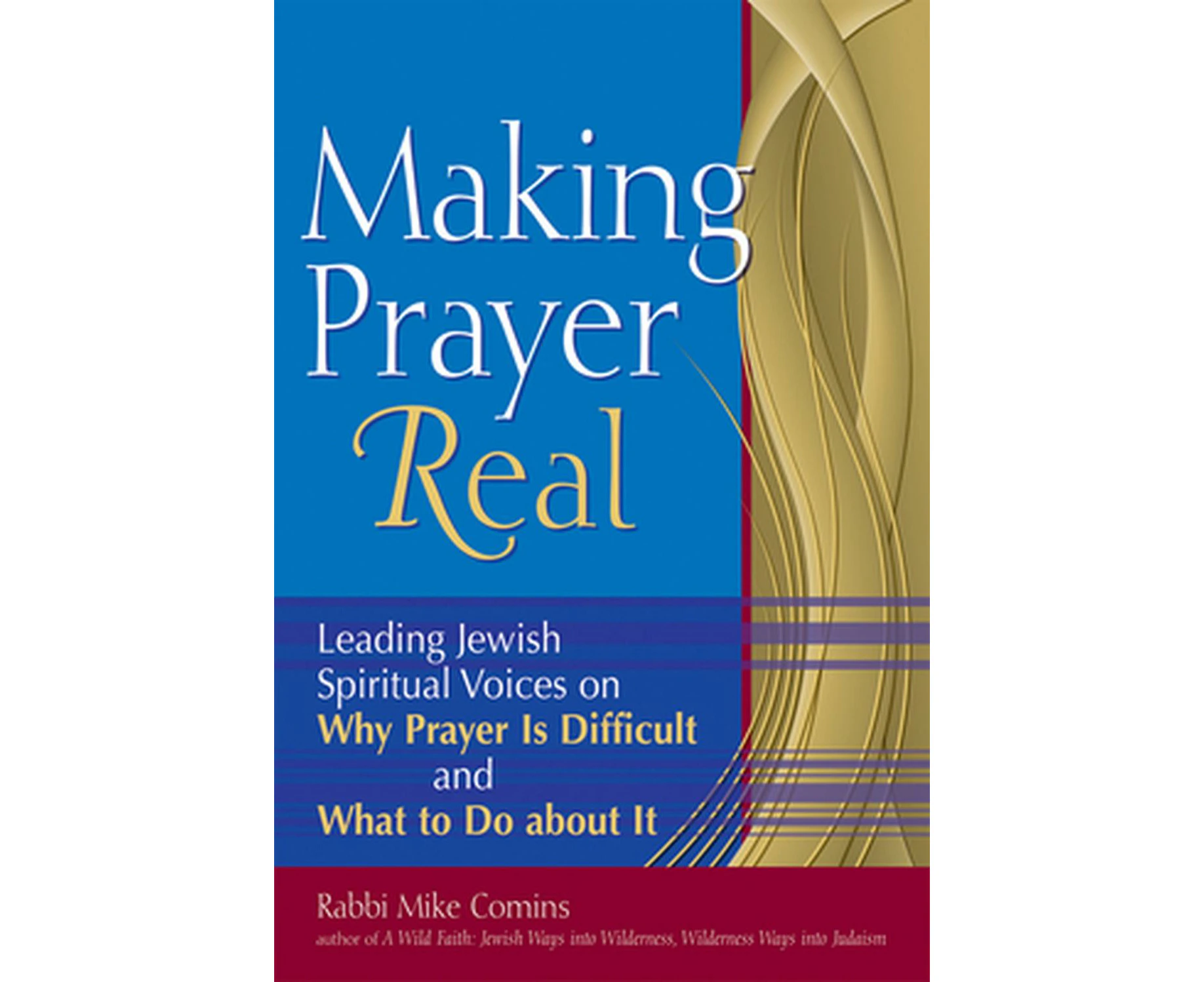 Making Prayer Real: Leading Jewish Spiritual Voices on Why Prayer Is Difficult and What to Do about It