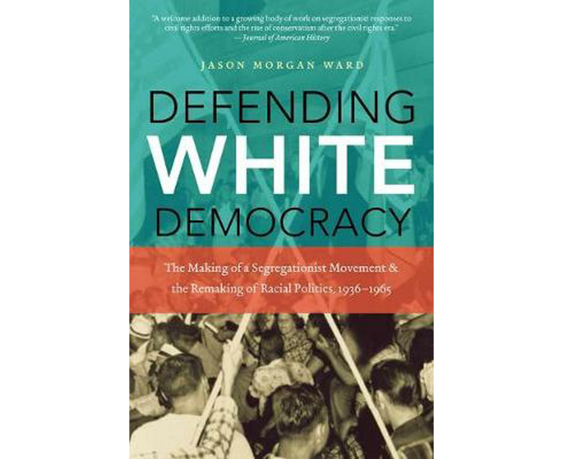 Defending White Democracy: The Making of a Segregationist Movement and ...