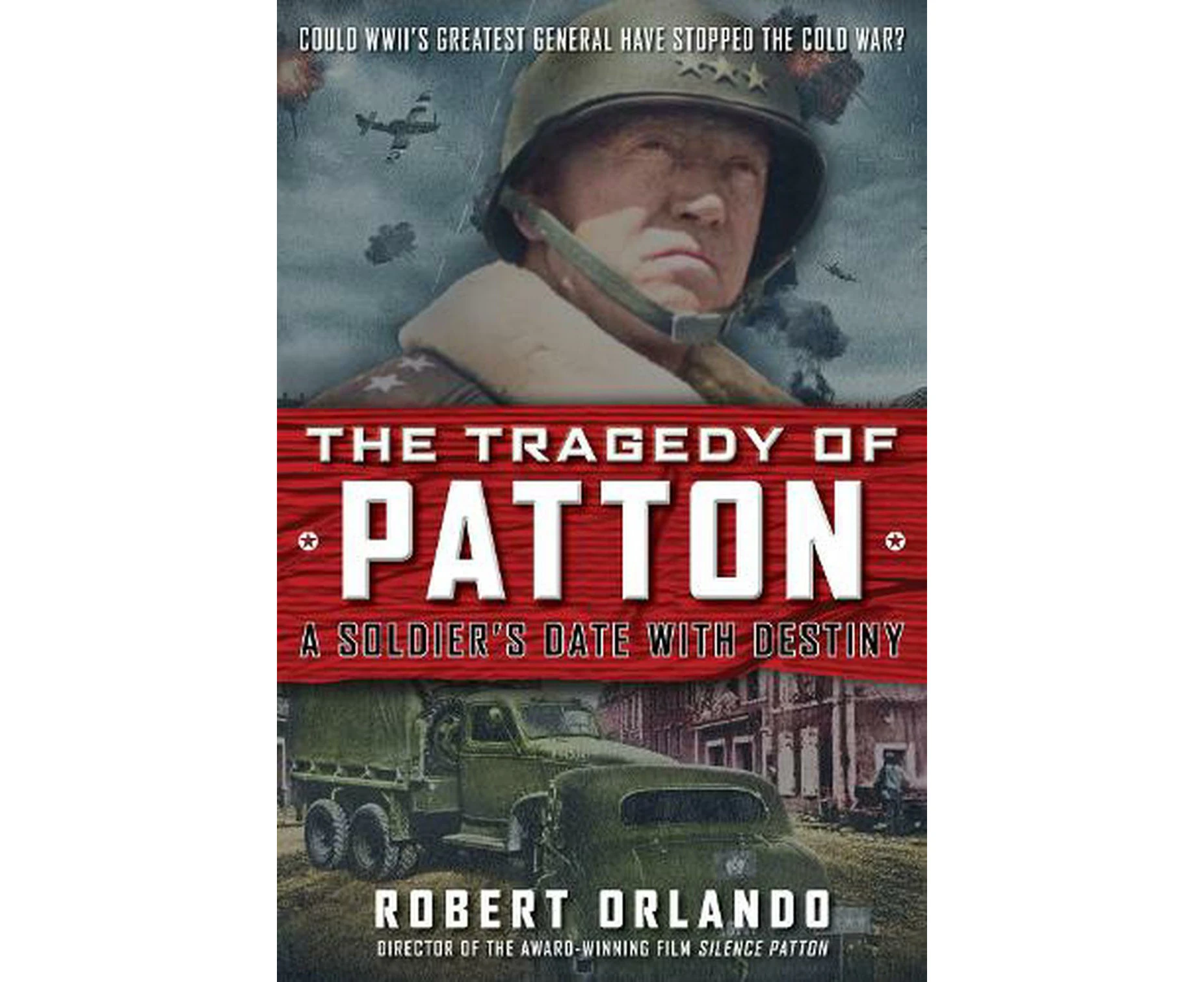 THE TRAGEDY OF PATTON A Soldier's Date With Destiny