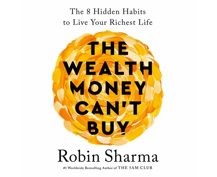 The Wealth Money Can't Buy: The 8 Hidden Habits to Live Your Richest Life - Robin Sharma