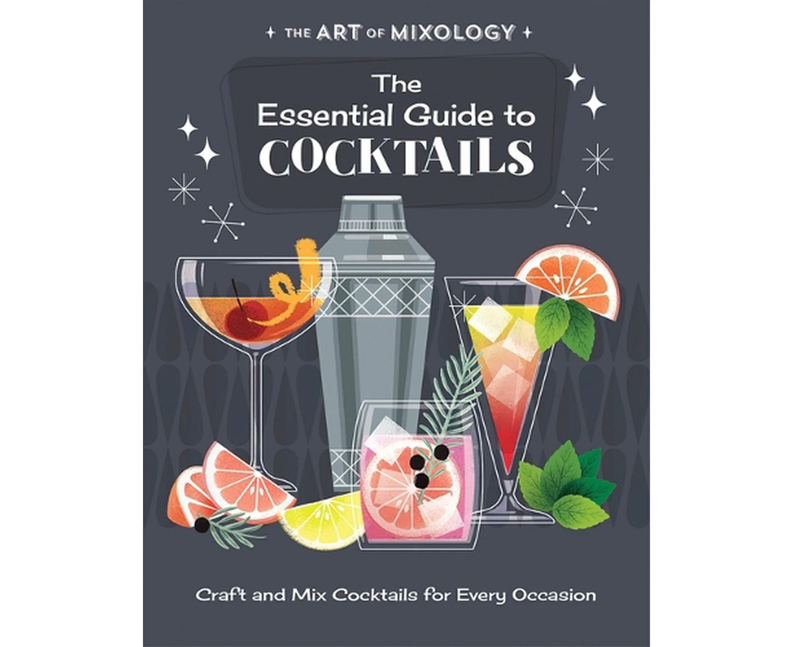 The Art of Mixology: The Essential Guide to Cocktails