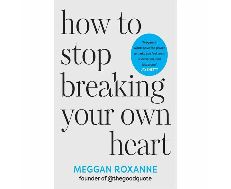 How To Stop Breaking Your Own Heart by Meggan Roxanne - Book