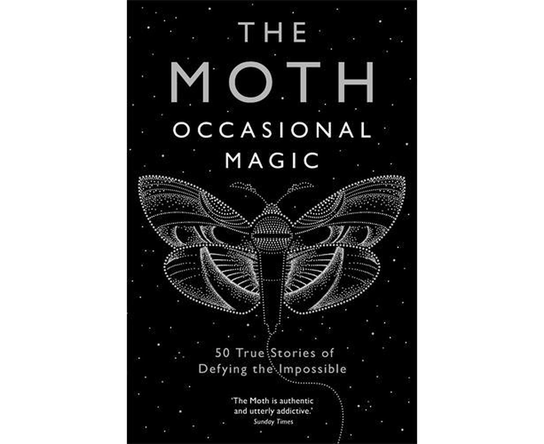 The Moth: Occasional Magic: 50 True Stories of Defying the Impossible