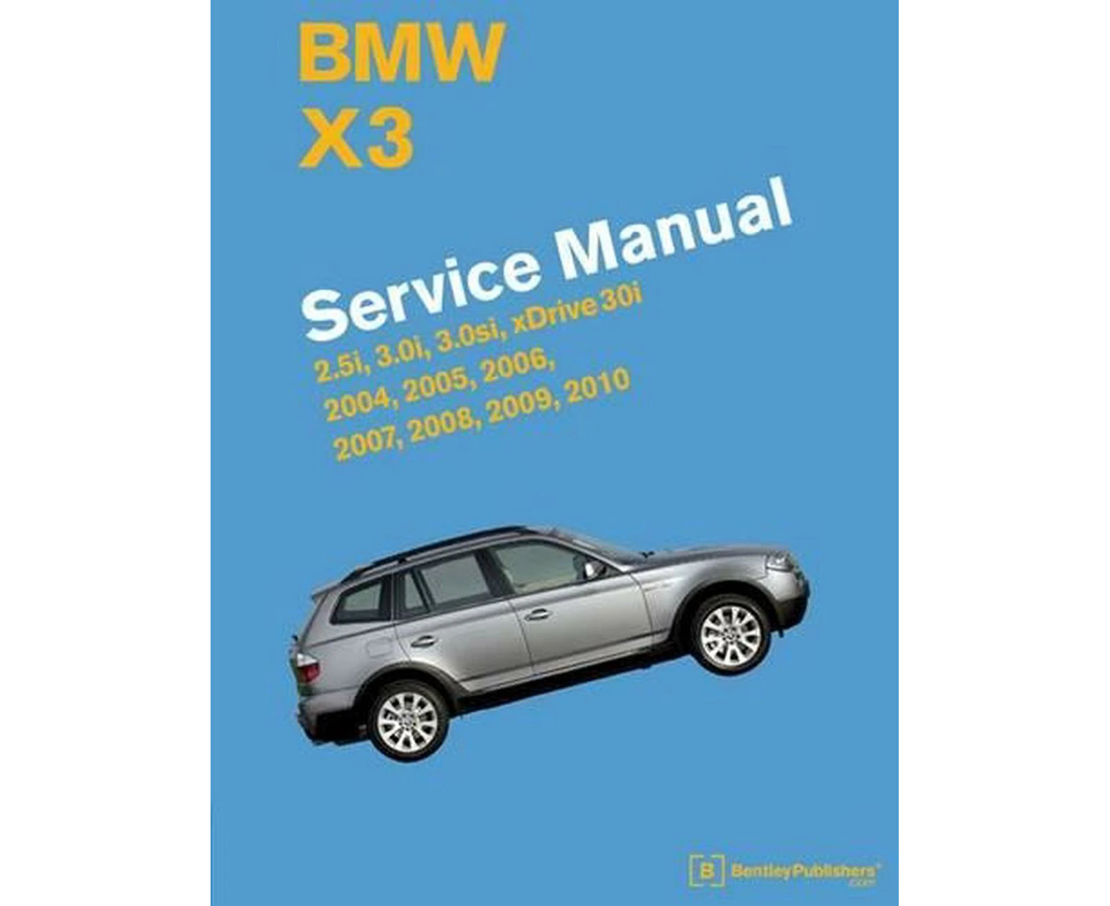 BMW X3 (E83) Service Manual: 2004, 2005, 2006, 2007, 2008, 2009, 2010: 2.5i, 3.0i, 3.0si, Xdrive 30i