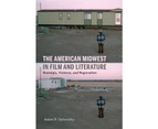 The American Midwest in Film and Literature by Adam R. Ochonicky