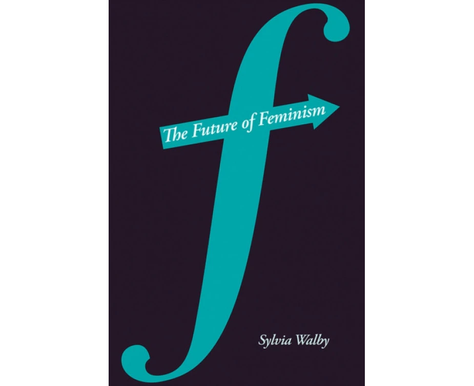 The Future of Feminism by Sylvia Lancaster University and UNESCO Chair in Gender Research Walby