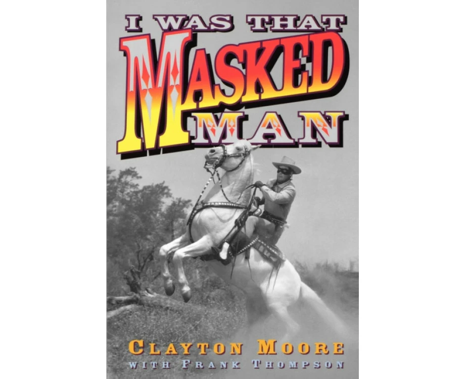 I Was That Masked Man by Clayton Moore