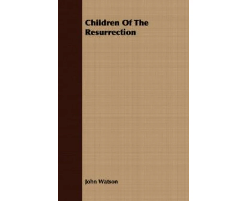 Children Of The Resurrection by John Watson