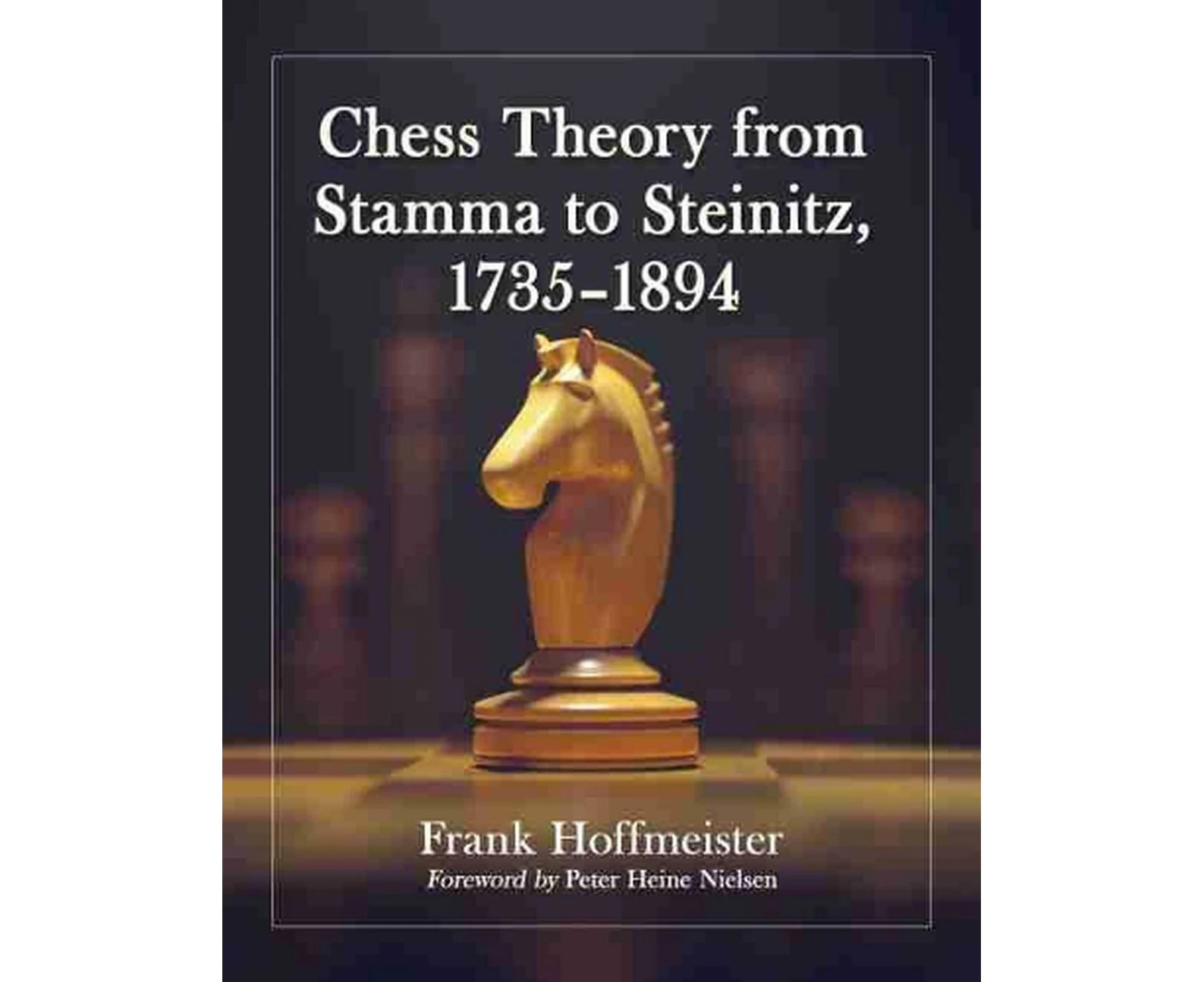 Chess Theory from Stamma to Steinitz, 1735-1894