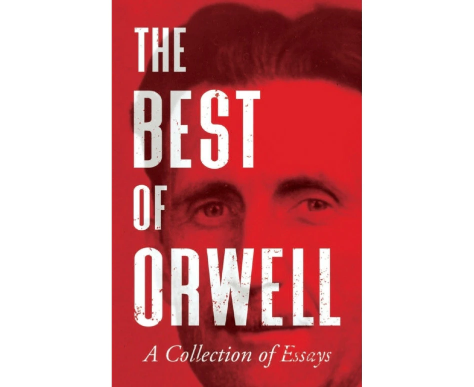 The Best of Orwell  A Collection of Essays by George Orwell