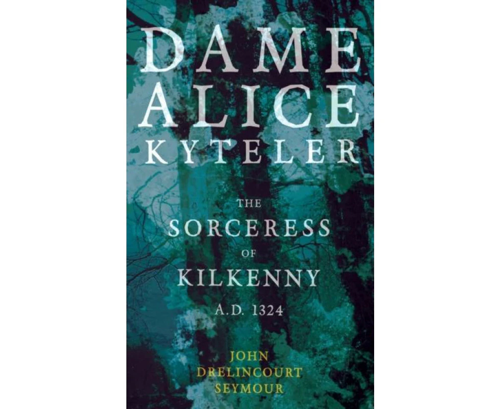 Dame Alice Kyteler the Sorceress of Kilkenny A.D. 1324 Folklore History Series by John Drelincourt Seymour