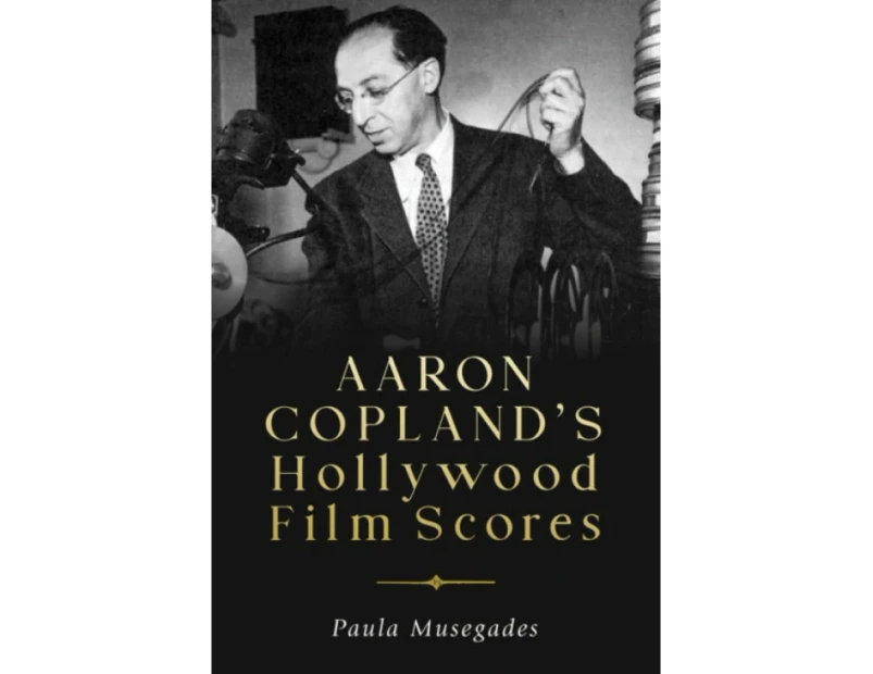 Aaron Coplands Hollywood Film Scores by Paula Person Musegades