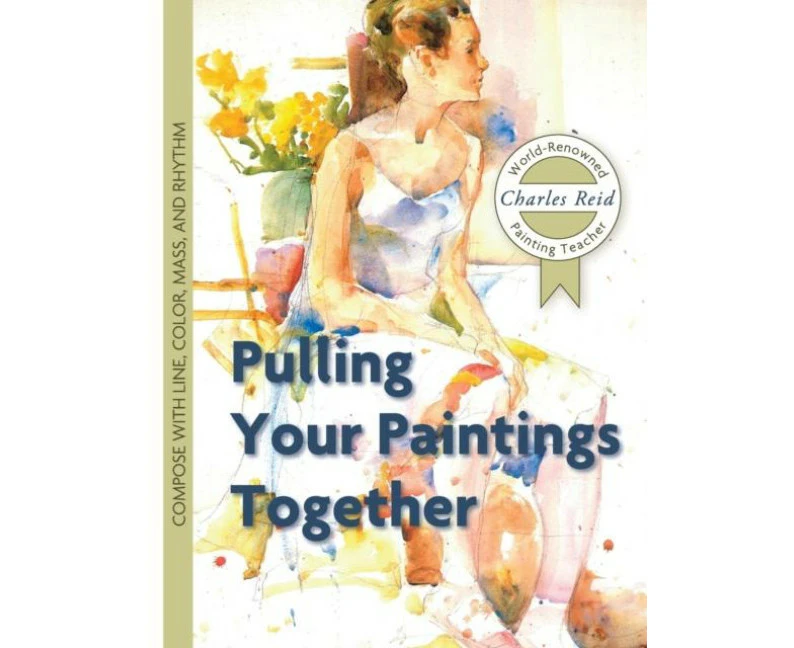 Pulling Your Paintings Together by General Charles Reid