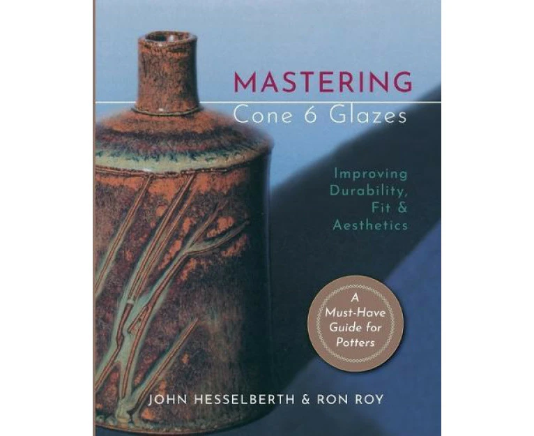 Mastering Cone 6 Glazes by Ron Roy