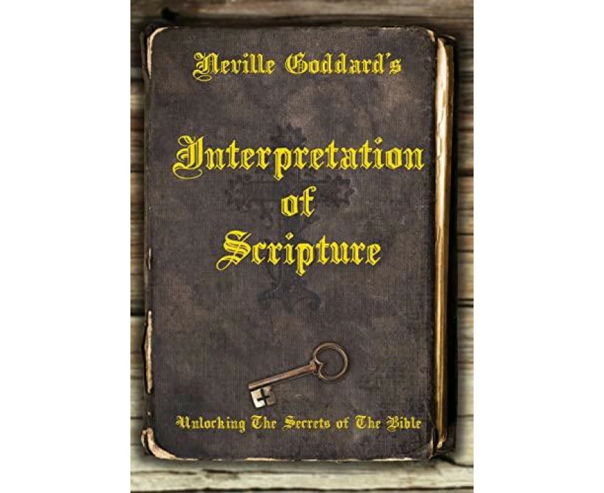 Neville Goddards Interpretation of Scripture by Neville Goddard