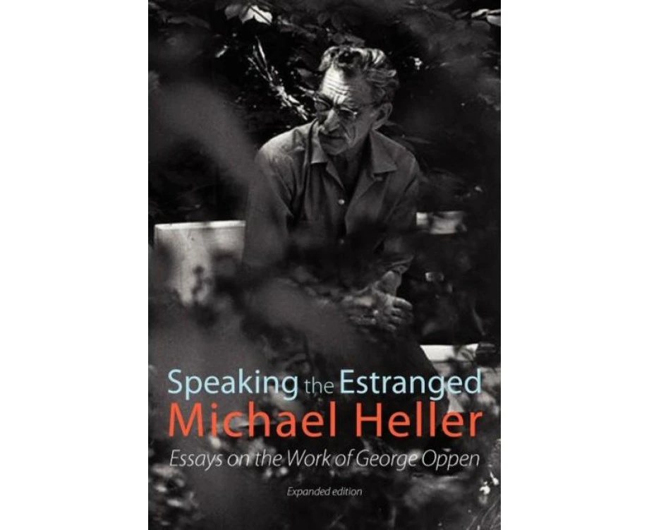 Speaking the Estranged Essays on the Poetry of George Oppen by Michael Heller