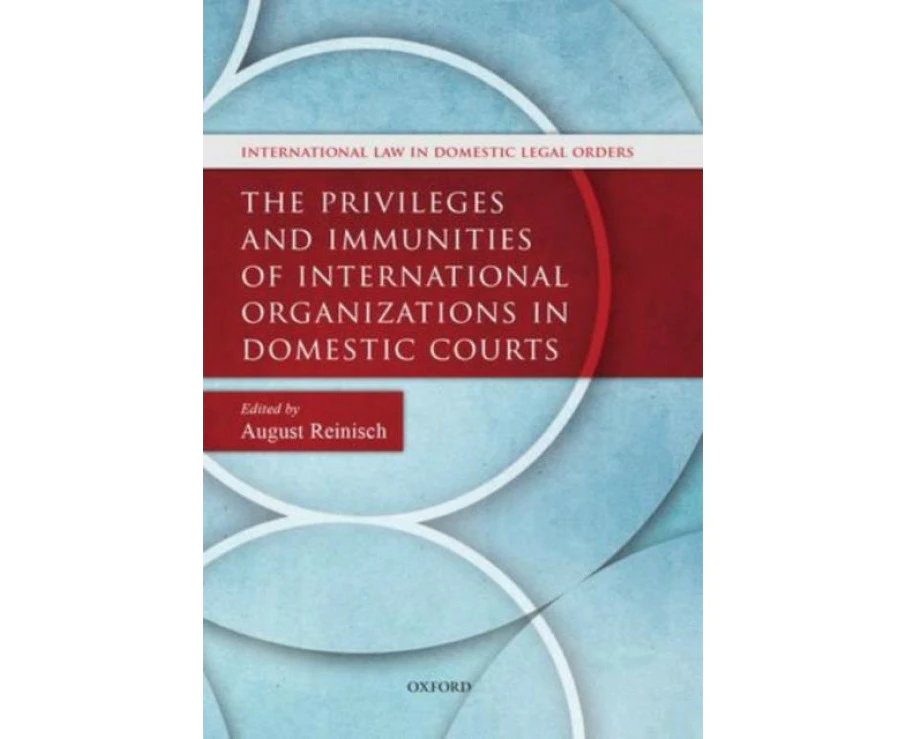 The Privileges and Immunities of International Organizations in Domestic Courts