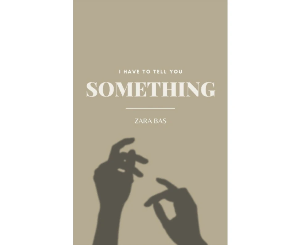 I Have to Tell You Something by Zara Bas