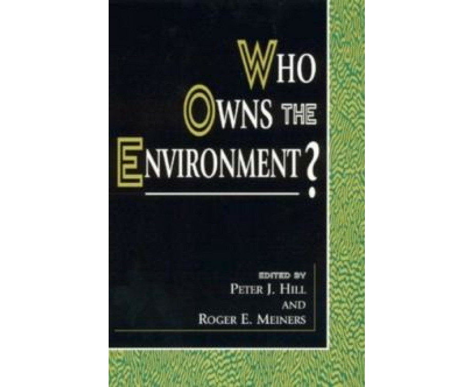 Who Owns the Environment by Roger E. Meiners