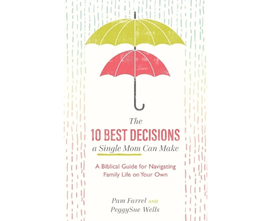 The 10 Best Decisions a Single Mom Can Make - A Biblical Guide for Navigating Family Life on Your Own