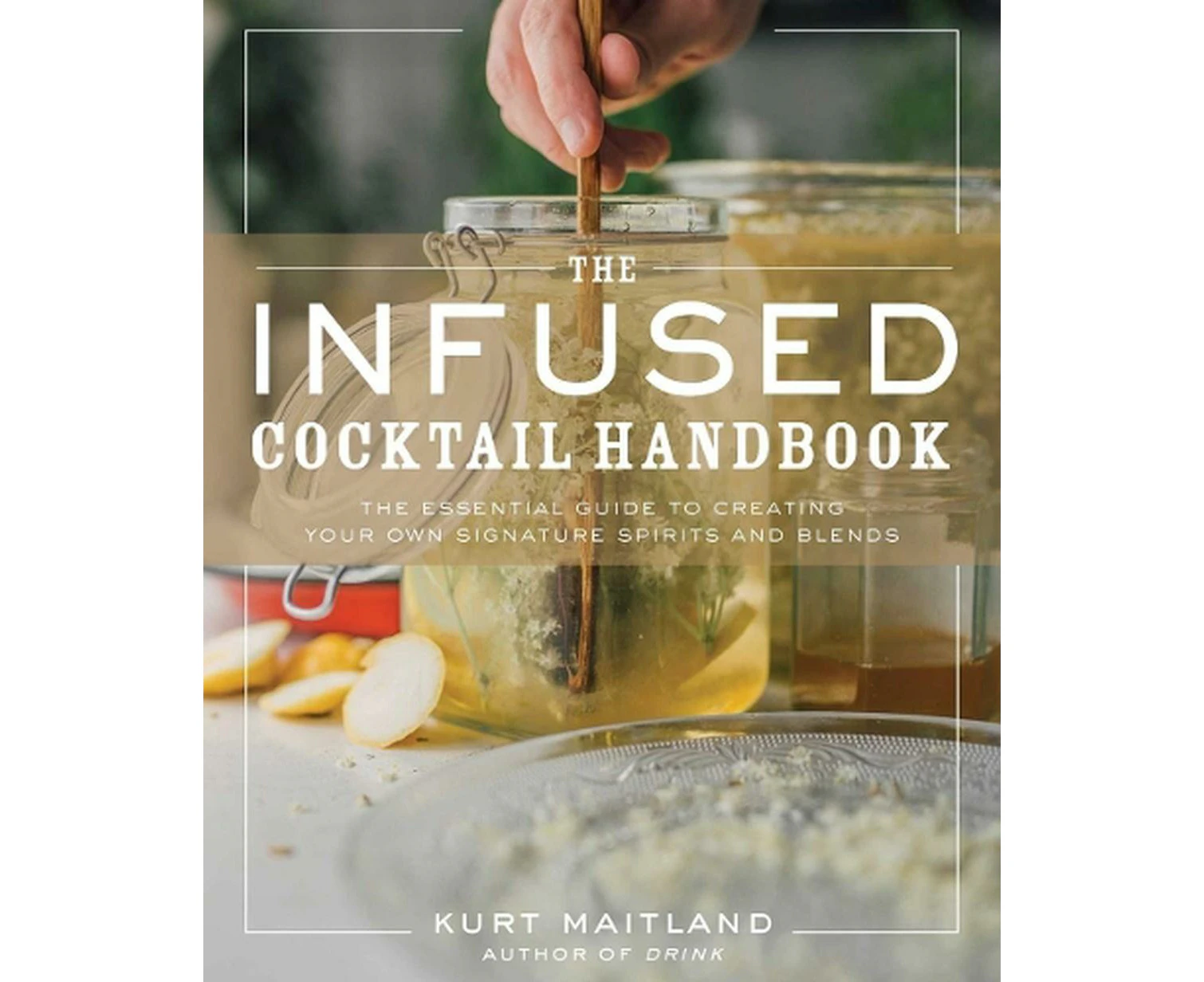 The Infused Cocktail Handbook