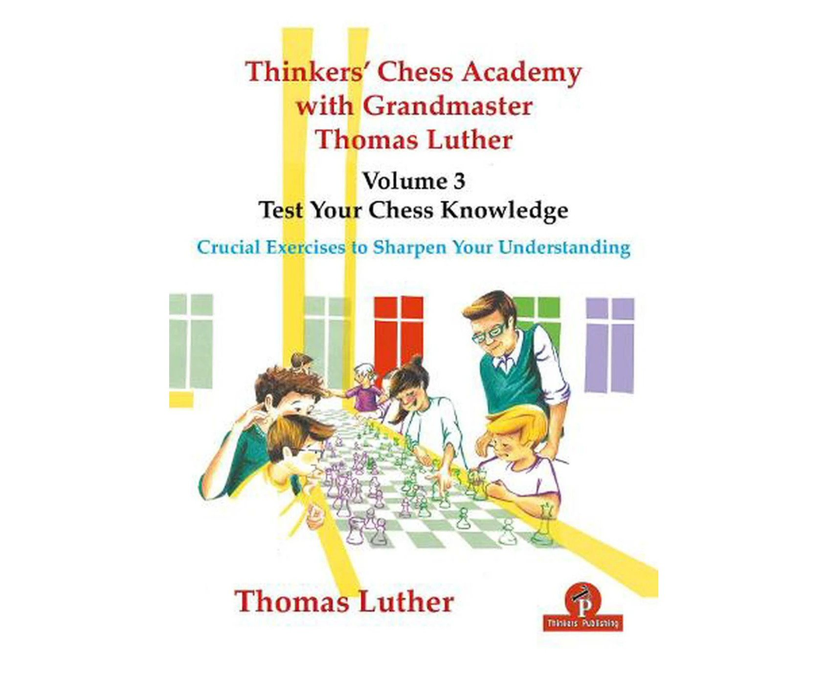 Thinkers' Chess Academy with Grandmaster Thomas Luther - Volume 3 - Test Your Chess Knowledge