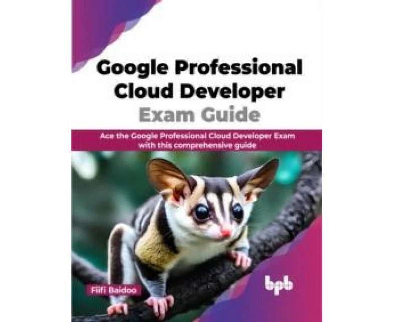 Google Professional Cloud Developer Exam Guide by Fiifi Baidoo