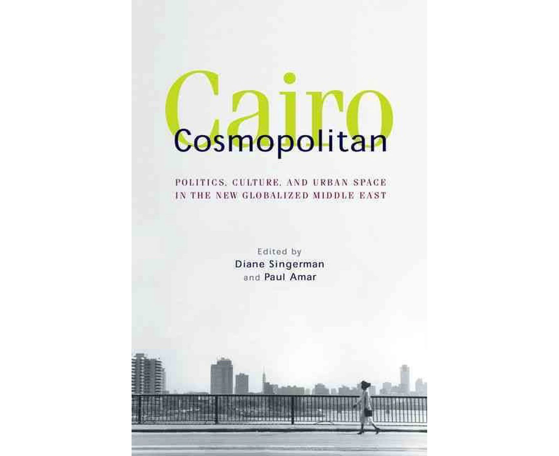 Cairo Cosmopolitan: Politics, Culture, and Urban Space in the New Globalized Middle East