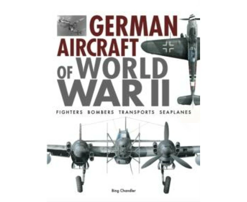 German Aircraft of World War II by Bing Chandler