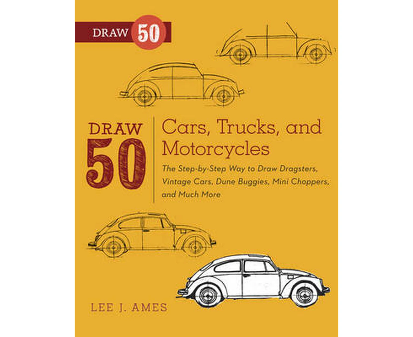 Draw 50 Cars, Trucks, and Motorcycles: The Step-By-Step Way to Draw Dragsters, Vintage Cars, Dune Buggies, Mini Choppers, and Many More...