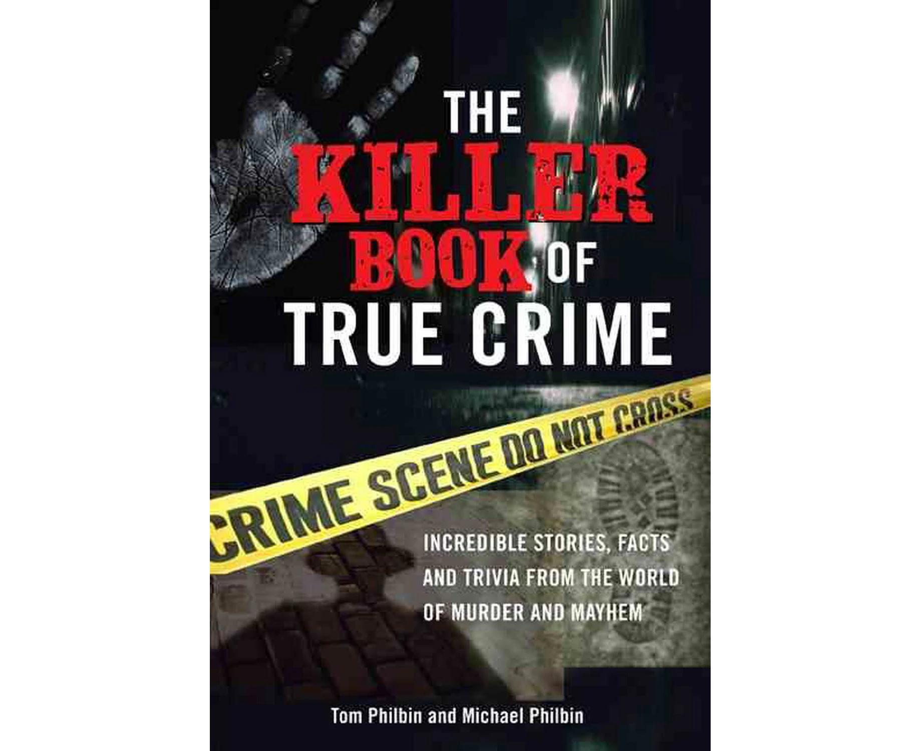 The Killer Book of True Crime: Incredible Stories, Facts and Trivia from the World of Murder and Mayhem