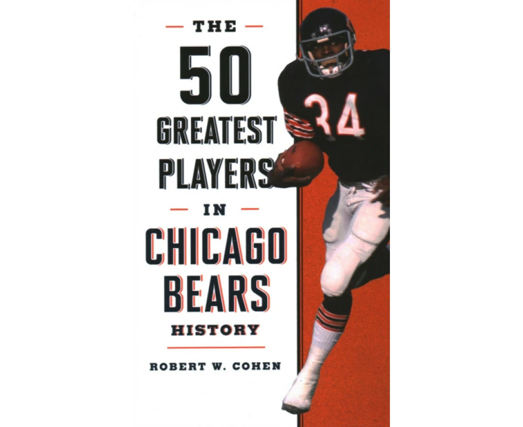 The 50 Greatest Players in Chicago Bears History by Robert W. Cohen