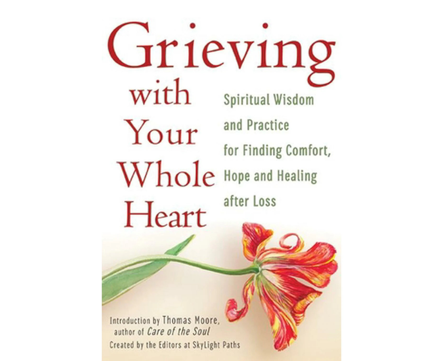 Grieving with Your Whole Heart: Spiritual Wisdom and Practice for Finding Comfort, Hope and Healing After Loss