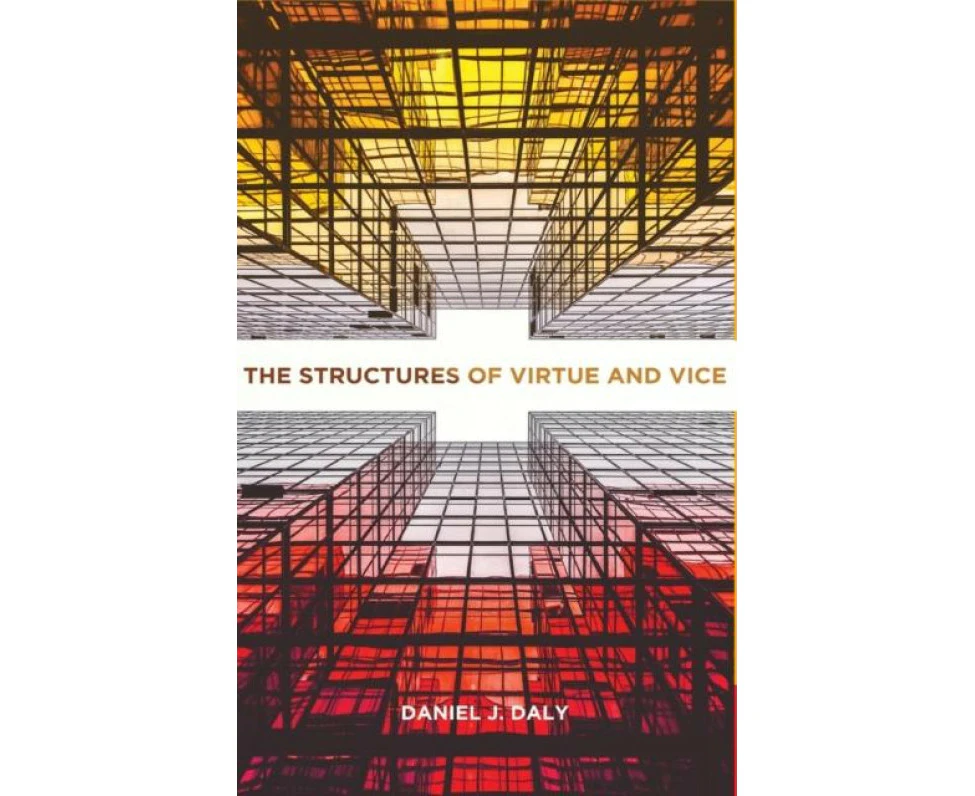 The Structures of Virtue and Vice by Daniel J. Daly