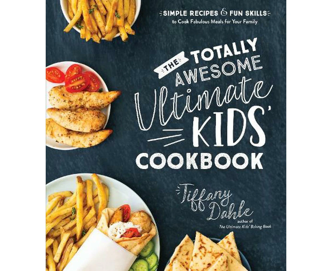 Totally Awesome Ultimate Kids Cookbook, The: Simple Recipes & Fun Skills to Cook Fabulous Meals for Your Family