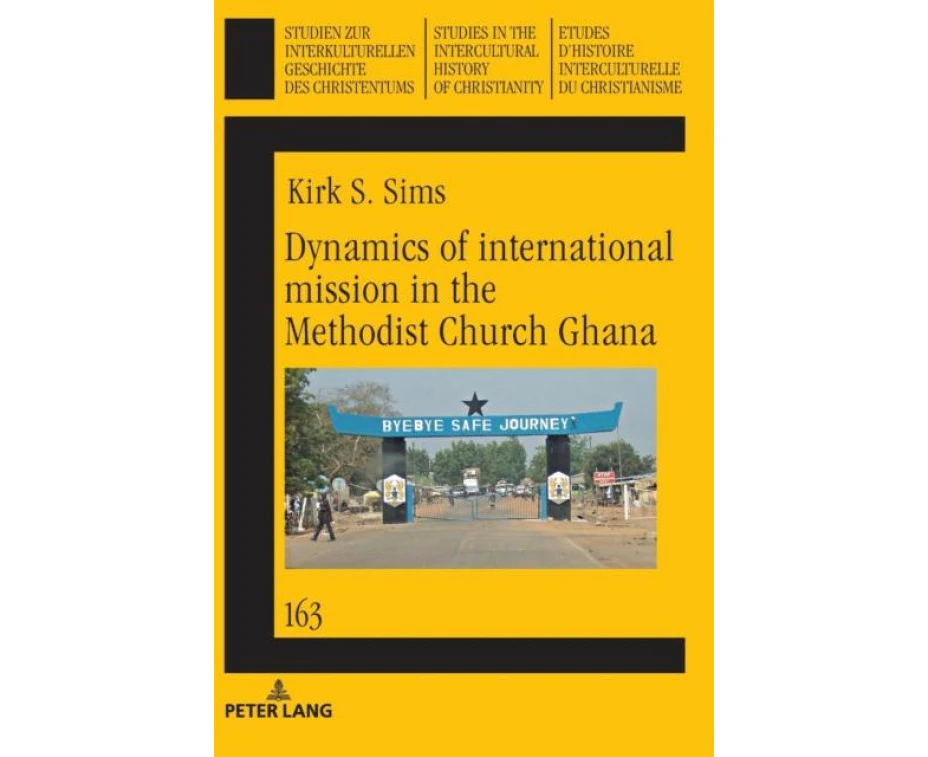 Dynamics of international mission in the Methodist Church Ghana by Kirk Sims