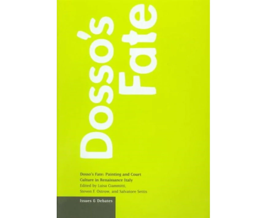 Dosso's Fate: Painting and Court Culture in Renaissance Italy (Issues & Debates)