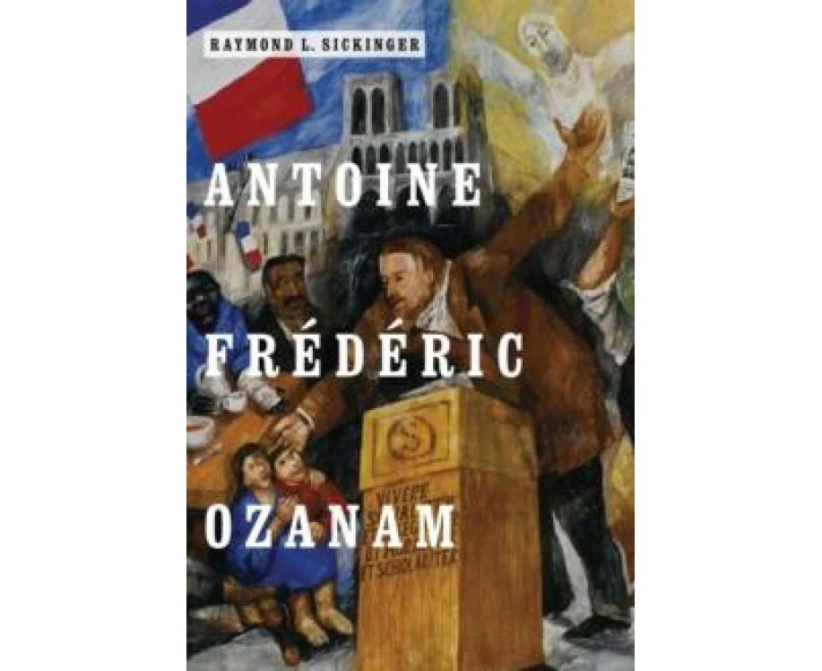 Antoine Frederic Ozanam by Raymond L. Sickinger