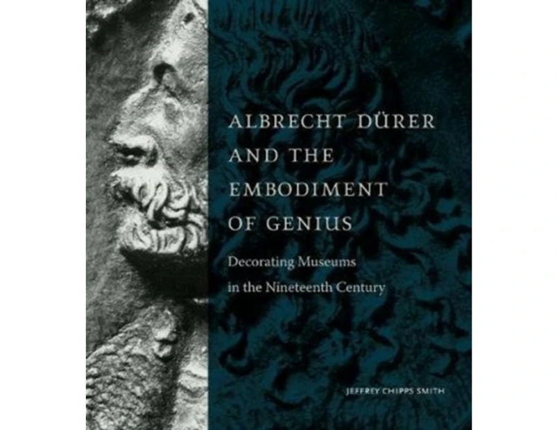 Albrecht Durer and the Embodiment of Genius by Smith & Jeffrey Chipps Kay Fortson Chair in European Art & University of Texas at Austin