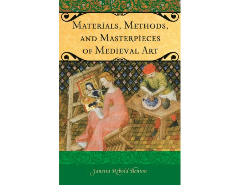 Materials Methods and Masterpieces of Medieval Art by Janetta Rebold Benton