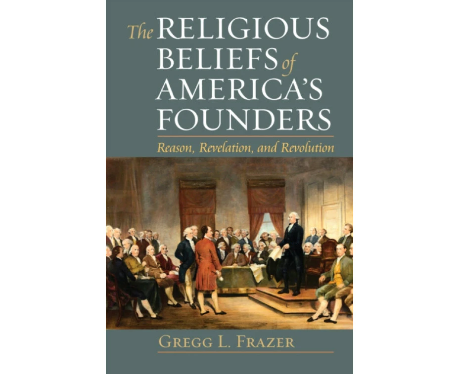 The Religious Beliefs of Americas Founders by Gregg L. Frazer