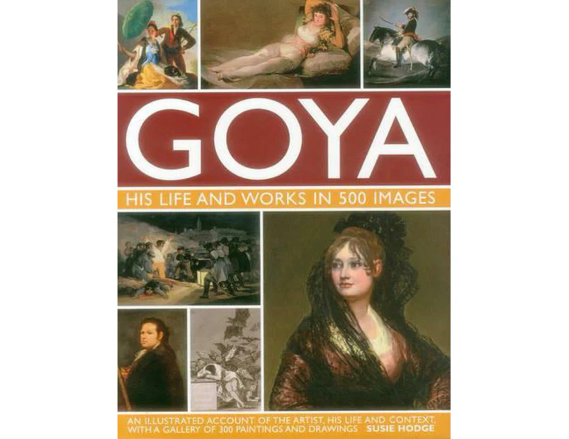 Goya: His Life & Works in 500 Images