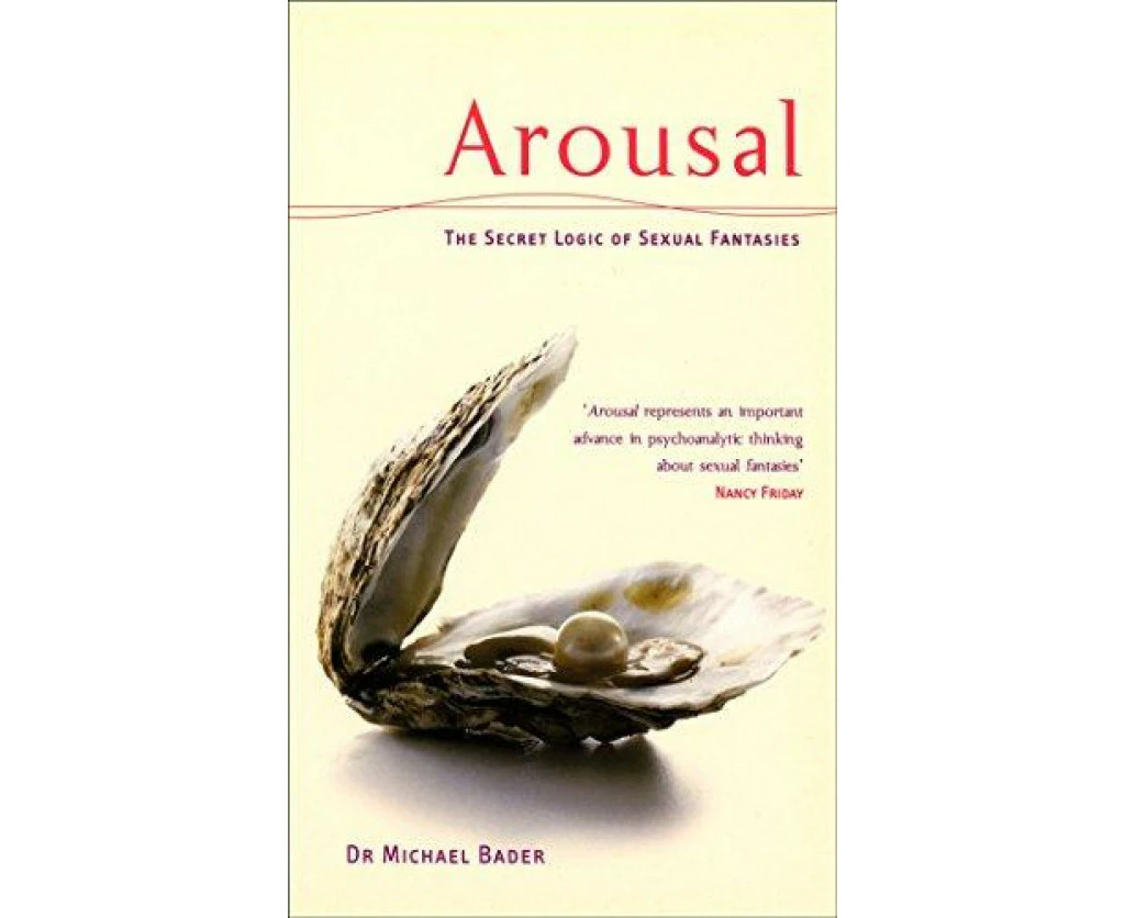 Arousal The Secret Logic Of Sexual Fantasies by Dr Michae Bader