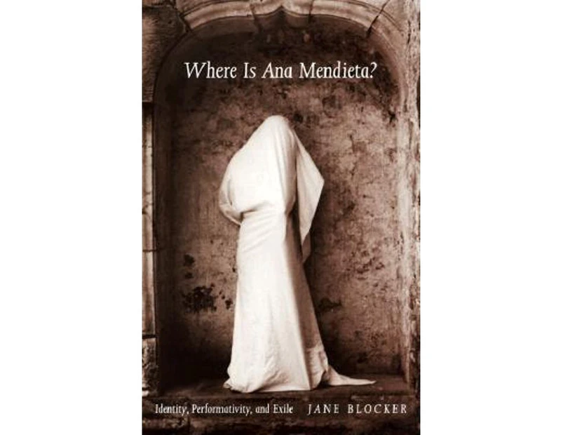 Where Is Ana Mendieta? : Identity, Performativity, and Exile